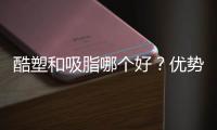 酷塑和吸脂哪個(gè)好？優(yōu)勢(shì)大PK，帶你詮釋“躺瘦”是怎么完成的！