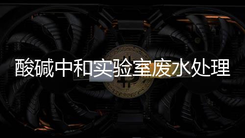 酸堿中和實驗室廢水處理設備
