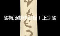 酸梅湯制作過程（正宗酸梅湯制作方法）