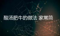 酸湯肥牛的做法 家常簡單竅門，酸湯肥牛的做法
