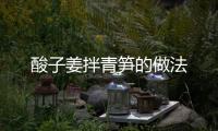 酸子姜拌青筍的做法