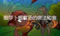 酸蘿卜鴨掌湯的做法和食材用料及健康功效
