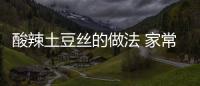 酸辣土豆絲的做法 家常，酸辣土豆絲的做法