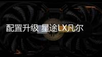 配置升級 星途LX凡爾賽版或上海車展首發