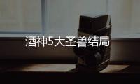 酒神5大圣獸結局