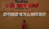 酒吧隔音墻怎么做隔音好（酒吧隔音）