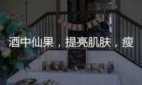 酒中仙果，提亮肌膚，瘦身神器