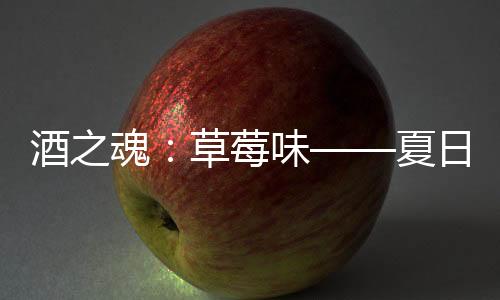 酒之魂：草莓味——夏日里的精靈