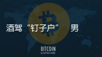 酒駕“釘子戶(hù)”   男子半年內(nèi)酒駕三次