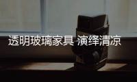 透明玻璃家具 演繹清涼夏日,圖片新聞