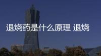 退燒藥是什么原理 退燒藥退燒原理