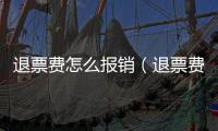 退票費怎么報銷（退票費）