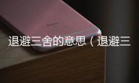 退避三舍的意思（退避三舍的出處及造句）