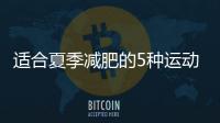 適合夏季減肥的5種運動，幫你燃燒脂肪，比別人瘦得更快