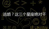 逃婚？這三個(gè)星座絕對(duì)干得出！！！