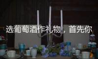 選葡萄酒作禮物，首先你得知道這些