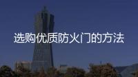 選購(gòu)優(yōu)質(zhì)防火門(mén)的方法