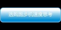 選購跑步機(jī)速度思考