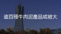 逾百種牛肉泥產品或被大腸桿菌污染　美國企業緊急召回