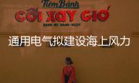 通用電氣擬建設(shè)海上風(fēng)力及太陽能電廠