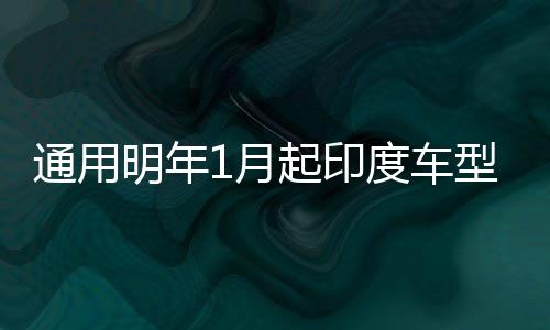 通用明年1月起印度車型漲價2%