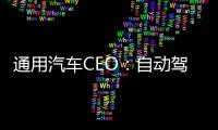 通用汽車CEO：自動駕駛汽車應是純電動車