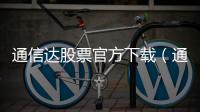 通信達股票官方下載（通訊達股票軟件官網）