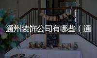 通州裝飾公司有哪些（通州裝飾）