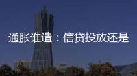 通脹誰造：信貸投放還是熱錢