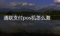 通聯支付pos機怎么激活（通聯支付pos機加盟）
