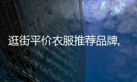 逛街平價衣服推薦品牌,逛街平價衣服推薦品牌女裝