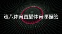 速八體育直播體育課程的兩帶一建2024年9月28日