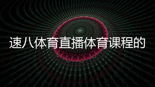 速八體育直播體育課程的兩帶一建2024年9月28日