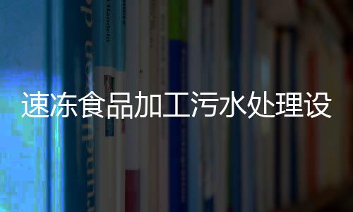 速凍食品加工污水處理設備