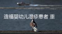 造福嬰幼兒濕疹患者 重磅抗炎藥獲FDA批準(zhǔn)