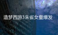 造夢西游3朱雀女皇爆發（造夢西游3朱雀女皇）