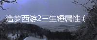 造夢西游2三生錘屬性（造夢西游2三生錘）