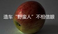 造車“野蠻人”不相信眼淚