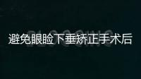 避免眼瞼下垂矯正手術后遺癥