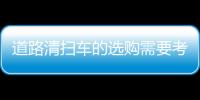 道路清掃車的選購需要考慮哪些要素