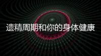 遺精周期和你的身體健康息息相關