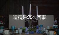 遺精是怎么回事