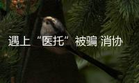 遇上“醫(yī)托”被騙 消協(xié)介入獲賠