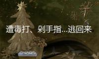 遭毒打、剁手指…逃回來的人講述噩夢經(jīng)歷！