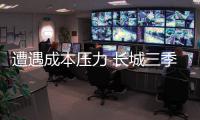 遭遇成本壓力 長城三季度營收低于預期