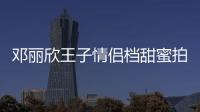 鄧麗欣王子情侶檔甜蜜拍廣告 網(wǎng)友提問(wèn)何時(shí)結(jié)婚