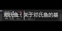 鄧氏魚（關于鄧氏魚的基本情況說明介紹）