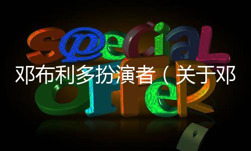 鄧布利多扮演者（關于鄧布利多扮演者的基本情況說明介紹）