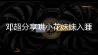 鄧超分享哄小花妹妹入睡步驟:講故事捏腳撓背唱歌