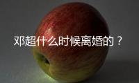 鄧超什么時候離婚的？